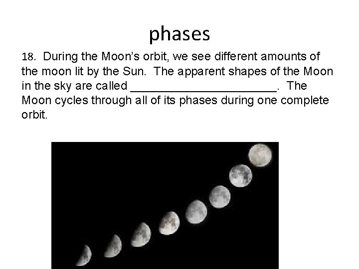 phases 18. During the Moon’s orbit, we see different amounts of the moon lit