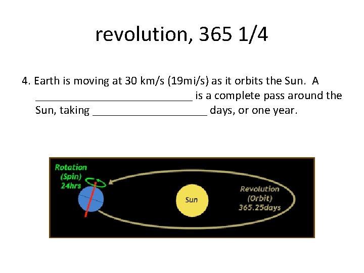 revolution, 365 1/4 4. Earth is moving at 30 km/s (19 mi/s) as it