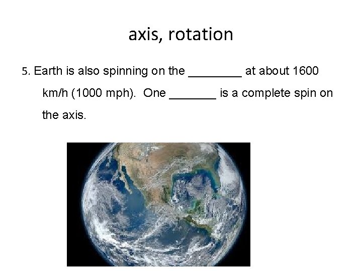 axis, rotation 5. Earth is also spinning on the ____ at about 1600 km/h