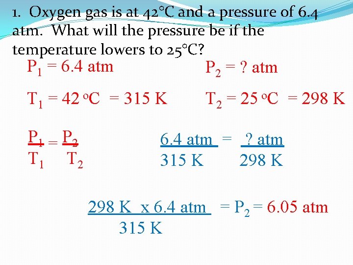 1. Oxygen gas is at 42°C and a pressure of 6. 4 atm. What