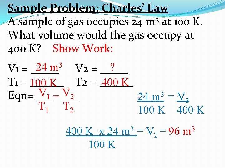 Sample Problem: Charles’ Law A sample of gas occupies 24 m 3 at 100