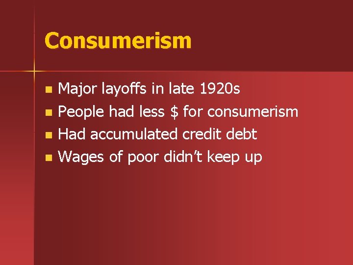 Consumerism Major layoffs in late 1920 s n People had less $ for consumerism