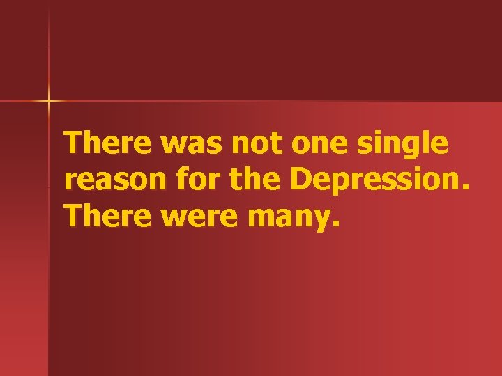 There was not one single reason for the Depression. There were many. 