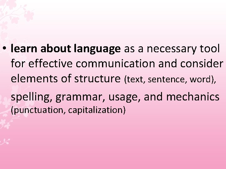  • learn about language as a necessary tool for effective communication and consider