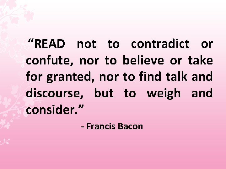 “READ not to contradict or confute, nor to believe or take for granted, nor