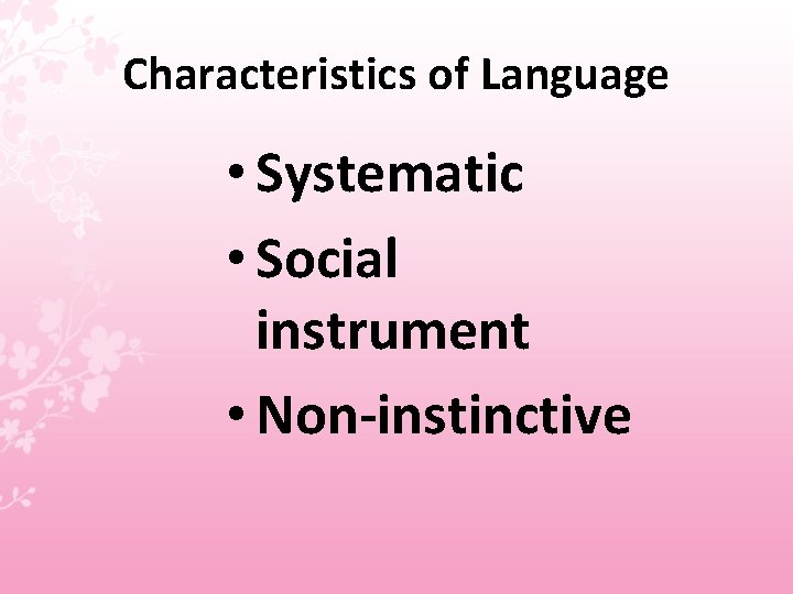 Characteristics of Language • Systematic • Social instrument • Non-instinctive 