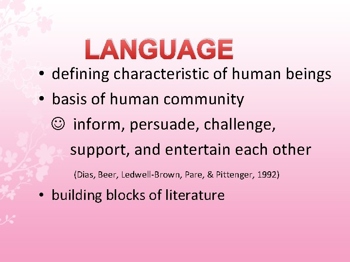 LANGUAGE • defining characteristic of human beings • basis of human community inform, persuade,