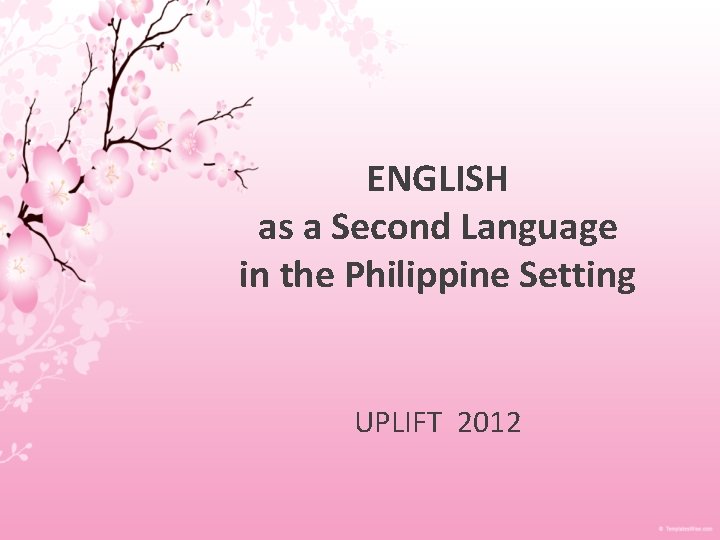 ENGLISH as a Second Language in the Philippine Setting UPLIFT 2012 