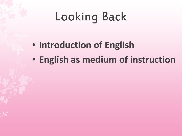 Looking Back • Introduction of English • English as medium of instruction 