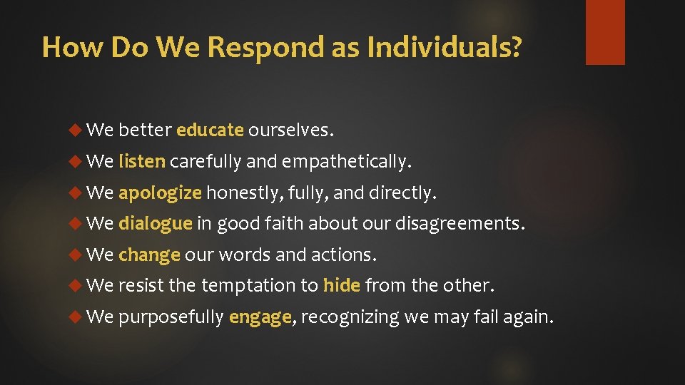 How Do We Respond as Individuals? We better educate ourselves. We listen carefully and