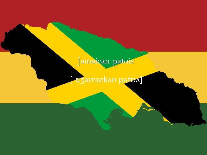 Jamaican patois [ˈdʒʌmɪekʌn pʌtʊʌ] 