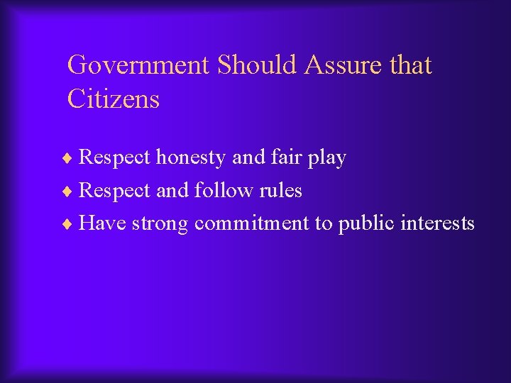 Government Should Assure that Citizens ¨ Respect honesty and fair play ¨ Respect and