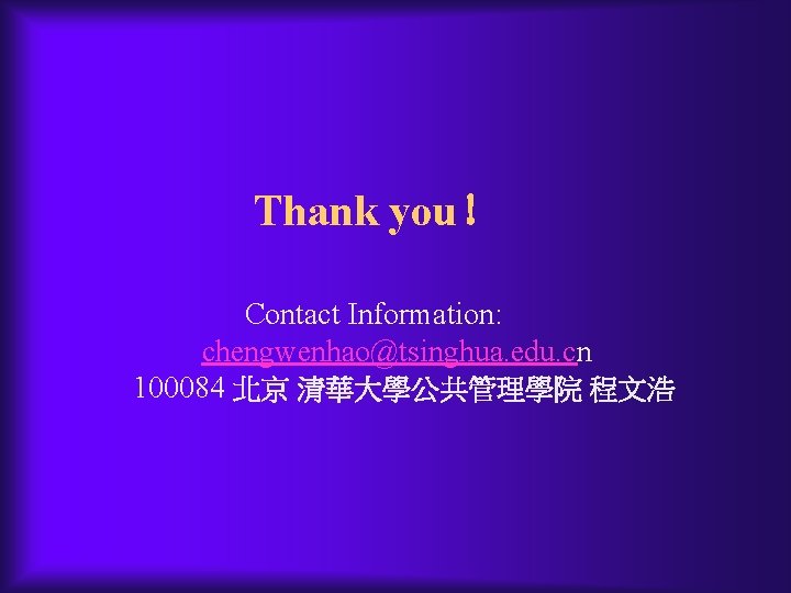 Thank you！ Contact Information: chengwenhao@tsinghua. edu. cn 100084 北京 清華大學公共管理學院 程文浩 