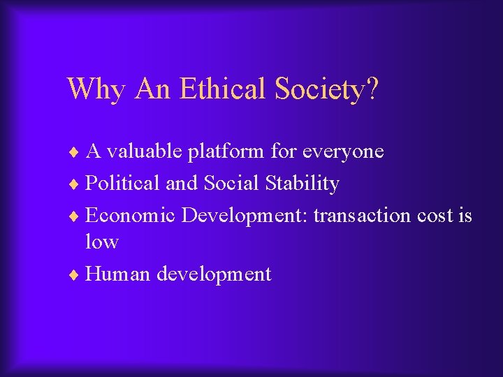 Why An Ethical Society? ¨ A valuable platform for everyone ¨ Political and Social