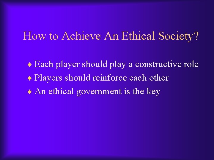 How to Achieve An Ethical Society? ¨ Each player should play a constructive role