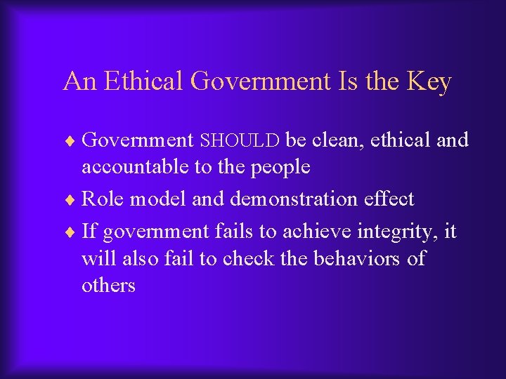 An Ethical Government Is the Key ¨ Government SHOULD be clean, ethical and accountable