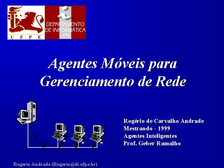 Agentes Móveis para Gerenciamento de Rede Rogério de Carvalho Andrade Mestrando - 1999 Agentes