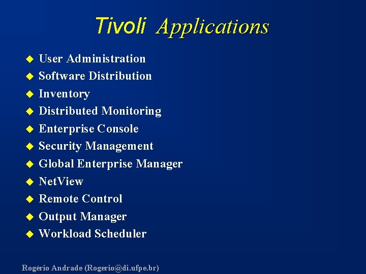 Tivoli Applications u u u User Administration Software Distribution Inventory Distributed Monitoring Enterprise Console