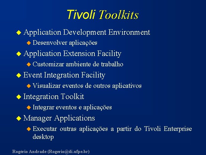 Tivoli Toolkits u Application Development Environment u Desenvolver u Application Extension Facility u Customizar