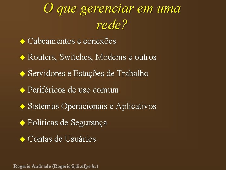 O que gerenciar em uma rede? u Cabeamentos u Routers, e conexões Switches, Modems