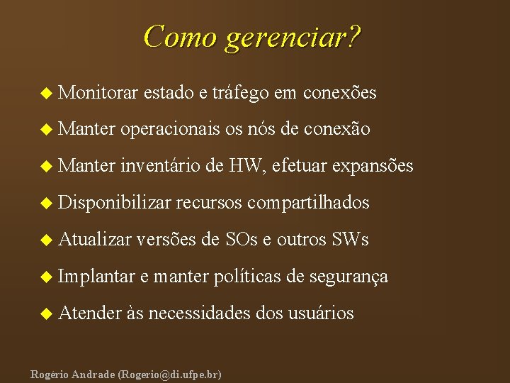 Como gerenciar? u Monitorar estado e tráfego em conexões u Manter operacionais os nós