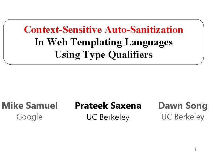 Context-Sensitive Auto-Sanitization In Web Templating Languages Using Type Qualifiers Mike Samuel Google Prateek Saxena