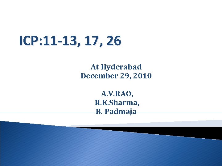 ICP: 11 -13, 17, 26 At Hyderabad December 29, 2010 A. V. RAO, R.