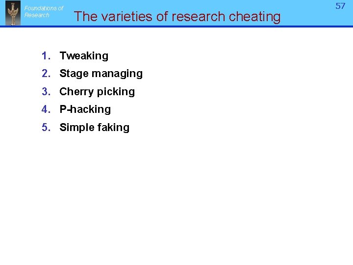 Foundations of Research The varieties of research cheating 1. Tweaking 2. Stage managing 3.