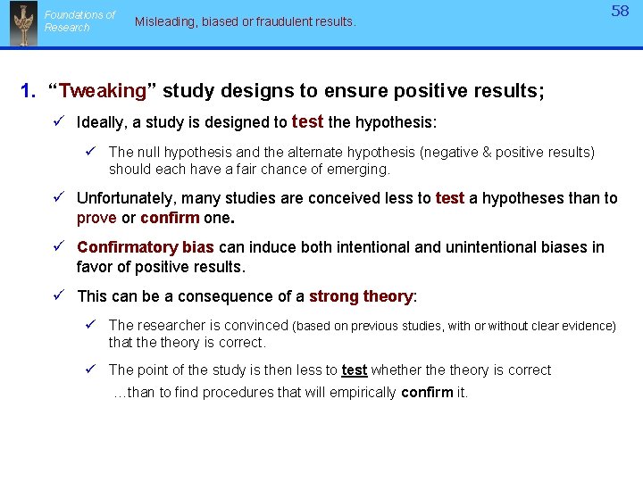 Foundations of Research Misleading, biased or fraudulent results. 58 1. “Tweaking” study designs to