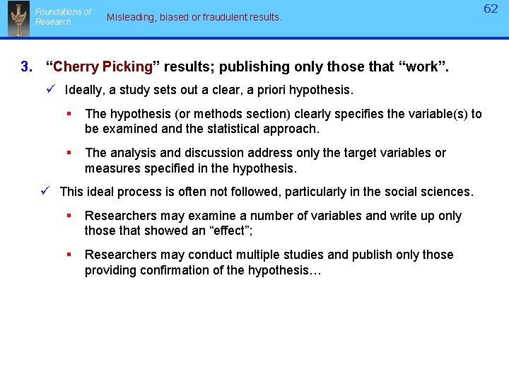 Foundations of Research Misleading, biased or fraudulent results. 3. “Cherry Picking” results; publishing only