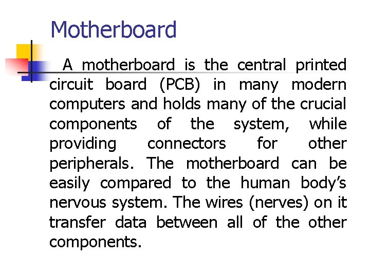 Motherboard A motherboard is the central printed circuit board (PCB) in many modern computers