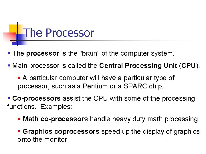 The Processor § The processor is the "brain" of the computer system. § Main