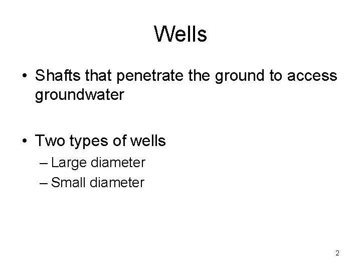 Wells • Shafts that penetrate the ground to access groundwater • Two types of