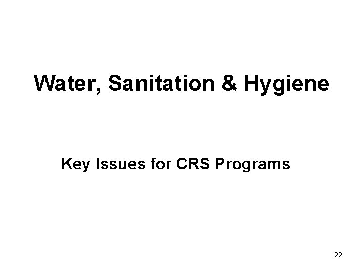 Water, Sanitation & Hygiene Key Issues for CRS Programs 22 
