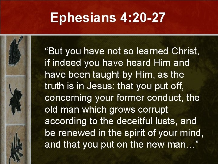 Ephesians 4: 20 -27 “But you have not so learned Christ, if indeed you