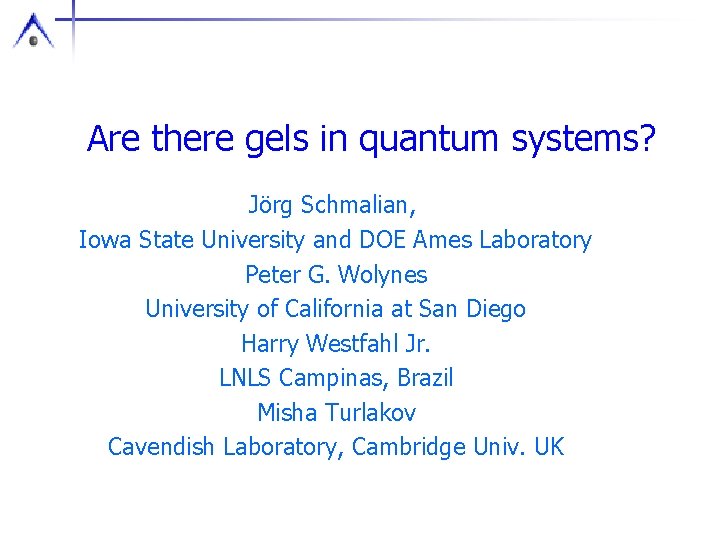 Are there gels in quantum systems? Jörg Schmalian, Iowa State University and DOE Ames