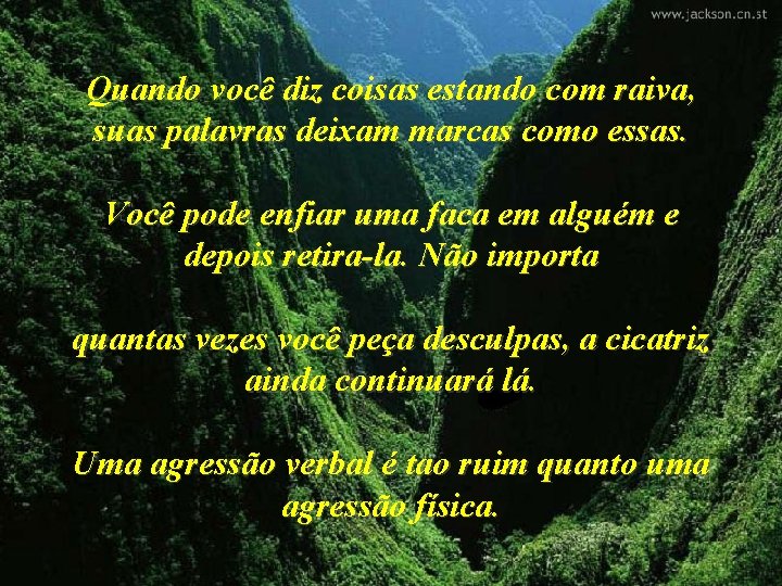 Quando você diz coisas estando com raiva, suas palavras deixam marcas como essas. Você