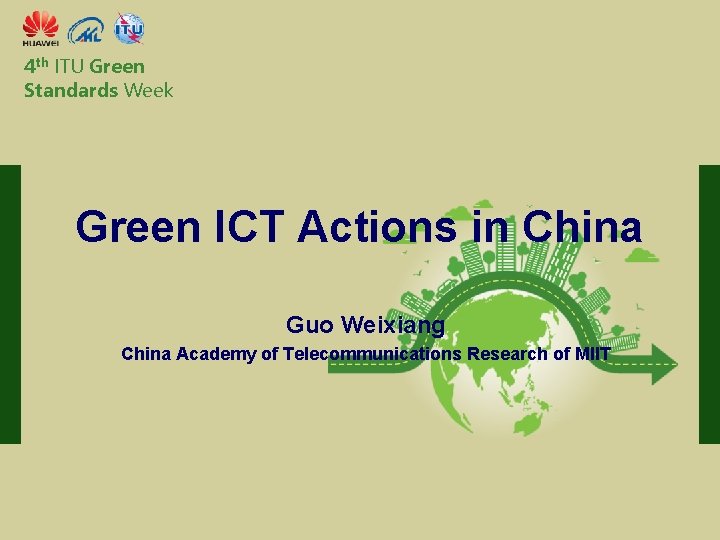 China Telecommunication Technology Labs 4 th ITU Green Standards Week Green ICT Actions in