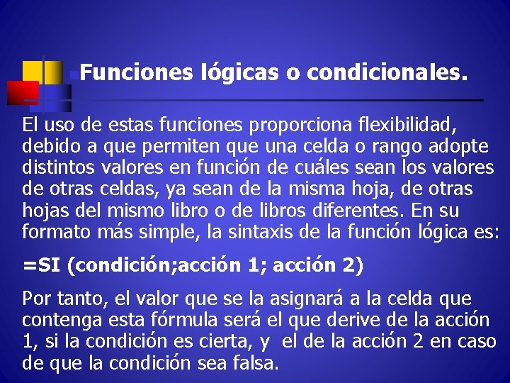 n Funciones lógicas o condicionales. El uso de estas funciones proporciona flexibilidad, debido a