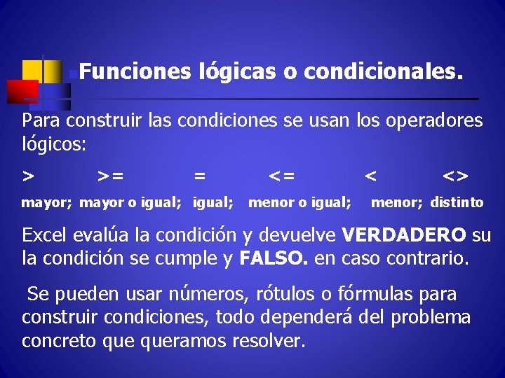 n Funciones lógicas o condicionales. Para construir las condiciones se usan los operadores lógicos: