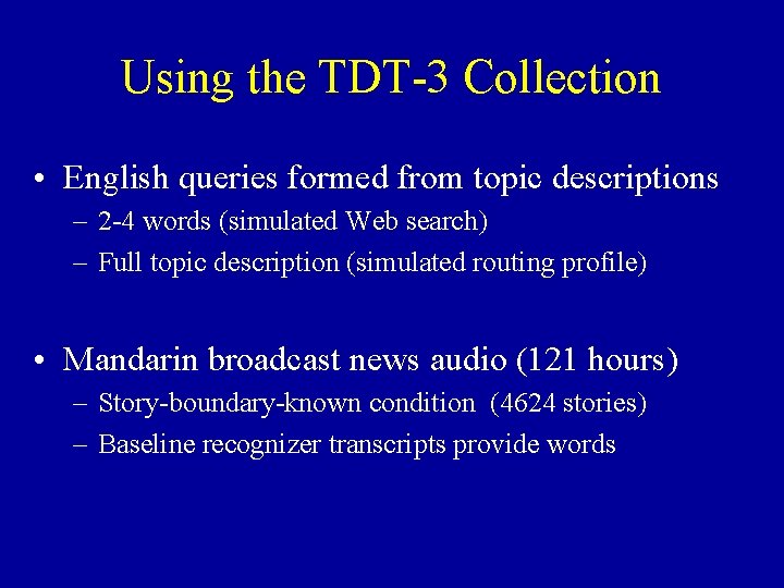 Using the TDT-3 Collection • English queries formed from topic descriptions – 2 -4