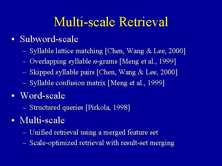 Multi-scale Retrieval • Subword-scale – – Syllable lattice matching [Chen, Wang & Lee, 2000]