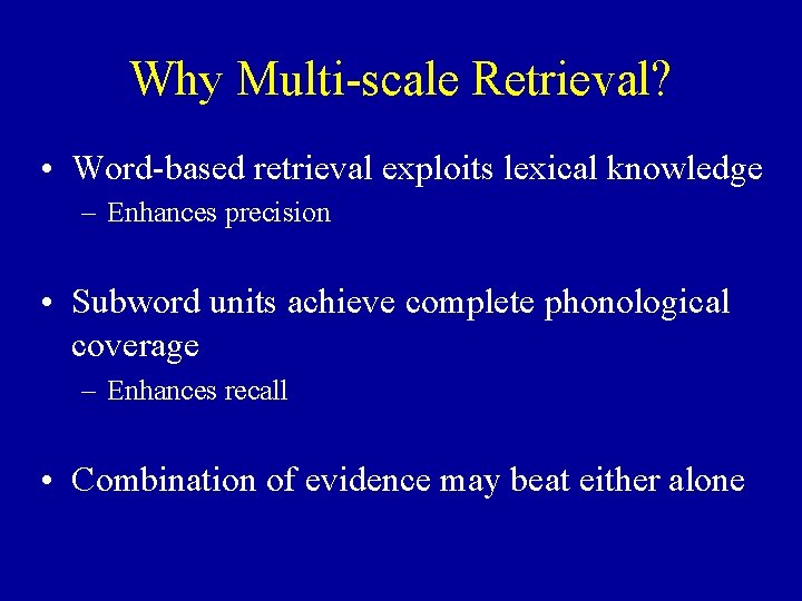 Why Multi-scale Retrieval? • Word-based retrieval exploits lexical knowledge – Enhances precision • Subword