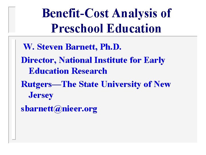 Benefit-Cost Analysis of Preschool Education W. Steven Barnett, Ph. D. Director, National Institute for