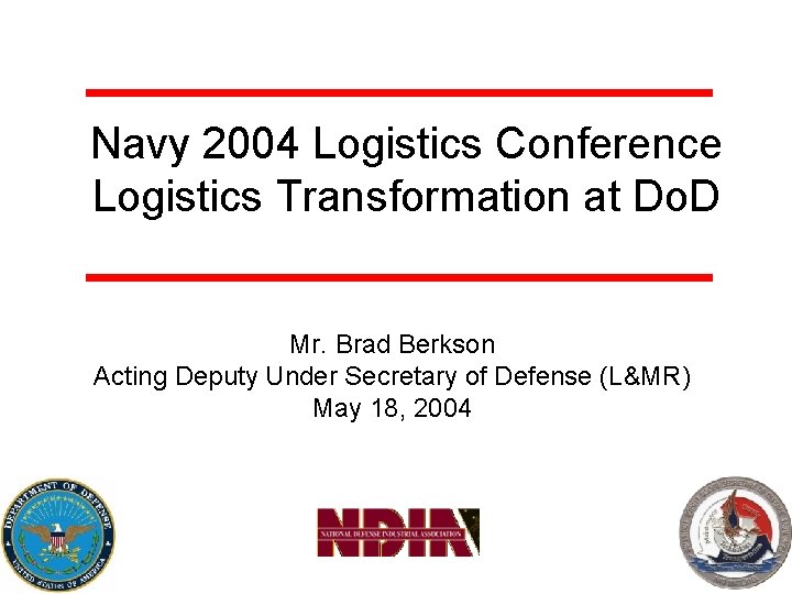 Navy 2004 Logistics Conference Logistics Transformation at Do. D Mr. Brad Berkson Acting Deputy