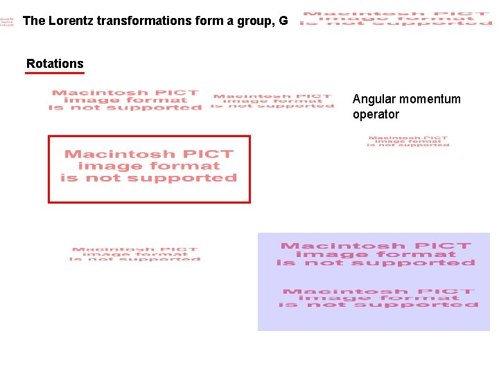 The Lorentz transformations form a group, G Rotations Angular momentum operator The Lorentz transformations form a group, G Rotations Angular momentum operator