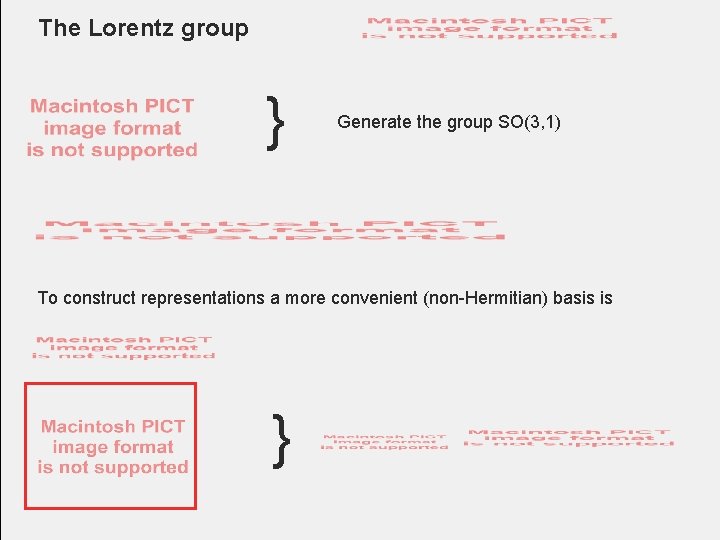 The Lorentz group } Generate the group SO(3, 1) To construct representations a more The Lorentz group } Generate the group SO(3, 1) To construct representations a more