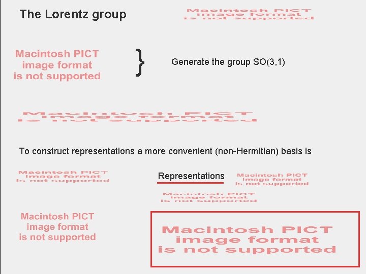 The Lorentz group } Generate the group SO(3, 1) To construct representations a more The Lorentz group } Generate the group SO(3, 1) To construct representations a more