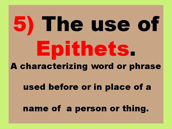 5) The use of Epithets. A characterizing word or phrase used before or in