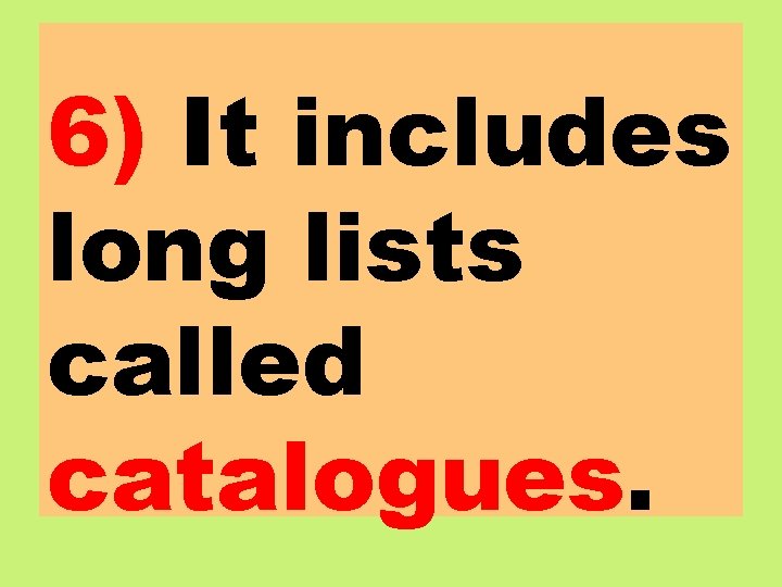 6) It includes long lists called catalogues. 